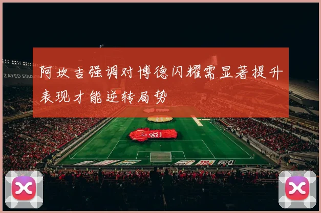 阿坎吉强调对博德闪耀需显著提升表现才能逆转局势