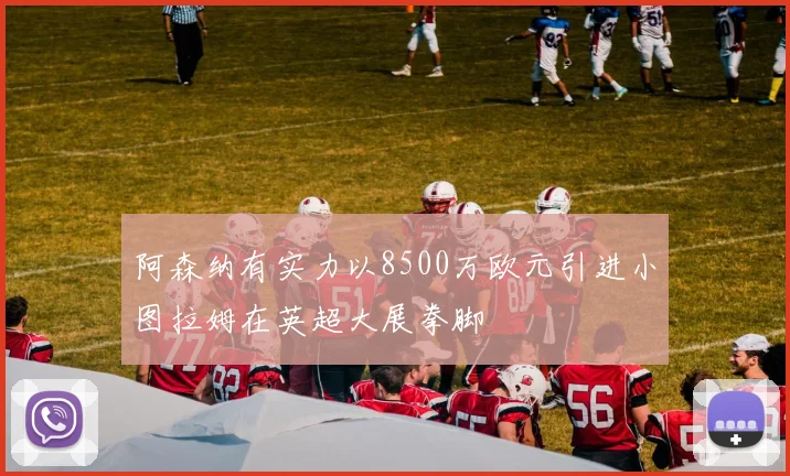 阿森纳有实力以8500万欧元引进小图拉姆在英超大展拳脚