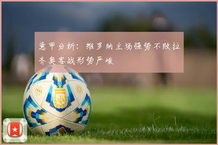 意甲分析：维罗纳主场强势不败拉齐奥客战形势严峻